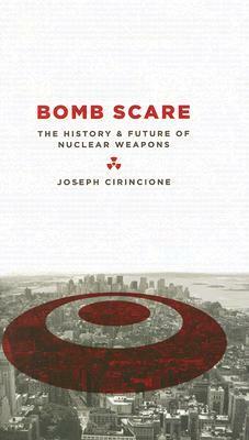 Bomb Scare: The History and Future of Nuclear Weapons by Joseph Cirincione
