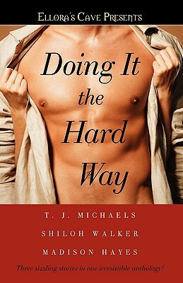 Doing It the Hard Way: Ellora's Cave by Shiloh Walker, T. J. Michaels, Madison Hayes