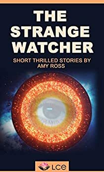 THE STRANGE WATCHER: Someone is always watching by Amy Ross