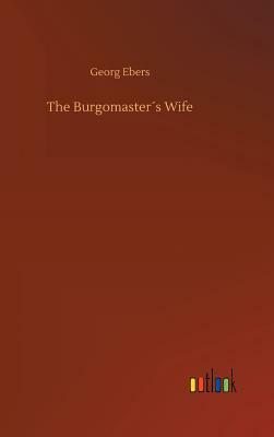 The Burgomaster´s Wife by Georg Ebers