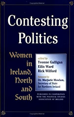 Contesting Politics: Women In Ireland, North And South by Rick Wilford, Eilis Ward, Yvonne Galligan