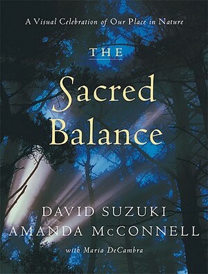 The Sacred Balance: A Visual Celebration of Our Place in Nature by David Suzuki