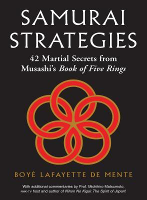 Samurai Strategies: 42 Martial Secrets from Musashi's Book of Five Rings (the Samurai Way of Winning!) by Boye Lafayette De Mente