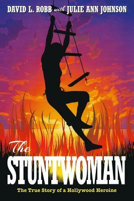 The Stuntwoman: The True Story of a Hollywood Heroine by Julie Ann Johnson, David L. Robb