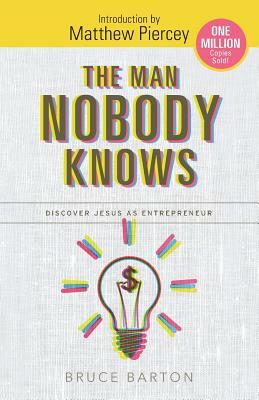 The Man Nobody Knows: Discover Jesus As Entrepreneur by Bruce Barton