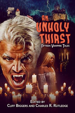 An Unholy Thirst: Fifteen Vampire Tales by Cliff Biggers, Charles R. Rutledge