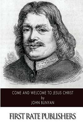 Come and Welcome to Jesus Christ by John Bunyan