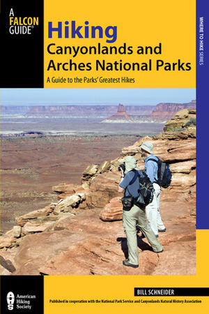 Hiking Canyonlands and Arches National Parks: A Guide to the Parks' Greatest Hikes by Bill Schneider