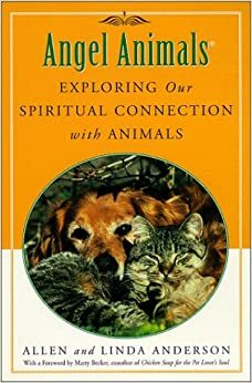 Angel Animals: Exploring Our Spiritual Connection with Animals by Linda Anderson, Allen Anderson, Julie Johnson Olson, Marty Becker