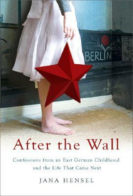 After the Wall: Confessions from an East German Childhood and the Life That Came Next by Jana Hensel