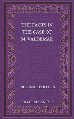 The Facts in the Case of M. Valdemar - Original Edition by Edgar Allan Poe