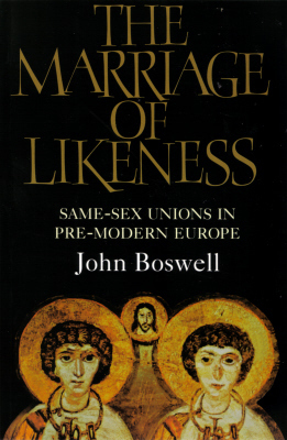 The Marriage Of Likeness: Same-Sex Unions In Pre-modern Europe by John Boswell