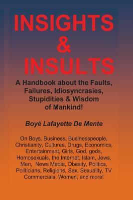 Insights & Insults!: A Handbook about the Faults, Failures, Idiosyncrasies, Stupidities & Wisdom of Mankind! by Boyé Lafayette de Mente