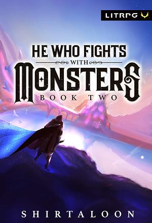 He Who Fights with Monsters, Book 2 by Shirtaloon