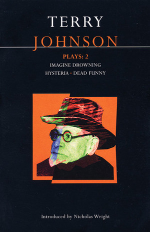Plays 2: Imagine Drowning / Hysteria / Dead Funny by Nicholas Wright, Terry Johnson