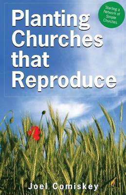 Planting Churches That Reproduce: Starting a Network of Simple Churches by Joel Comiskey