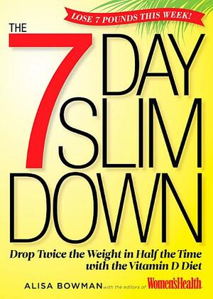 The 7-Day Slim Down: Drop Twice the Weight in Half the Time with the Vitamin D Diet by Alisa Bowman, Women's Health