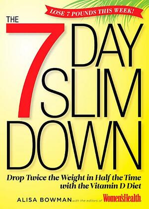 The 7-Day Slim Down: Drop Twice the Weight in Half the Time with the Vitamin D Diet by Women's Health, Alisa Bowman