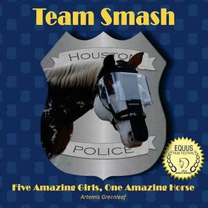 Team Smash: Five Amazing Girls, One Amazing Horse by Artemis Greenleaf