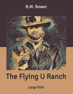 The Flying U Ranch: Large Print by B. M. Bower