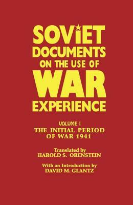 Soviet Documents on the Use of War Experience: Volume One: The Initial Period of War 1941 by 