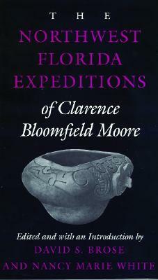 The Northwest Florida Expeditions of Clarence Bloomfield Moore by Nancy Marie White, Clarence Bloomfield Moore