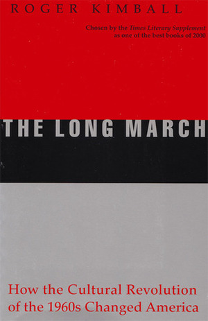 The Long March: How the Cultural Revolution of the 1960s Changed America by Roger Kimball