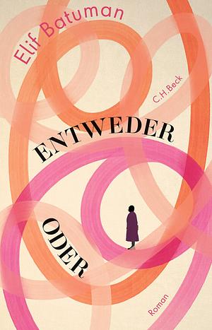 Entweder/Oder: Roman by Elif Batuman
