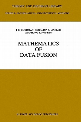 Mathematics of Data Fusion by I. R. Goodman, R. P. Mahler, Hung T. Nguyen