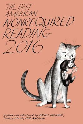 The Best American Nonrequired Reading 2016 by 826 National, Rachel Kushner, Rachel Kushner