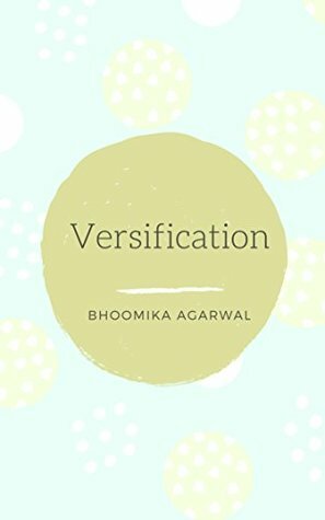 Versification: My journey of converting thoughts to verses by Vinitha Agarwal, Kaustubh Mokashi, Abhiram Ravikumar, Bhoomika Agarwal