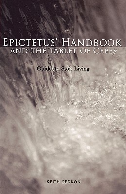 Epictetus' Handbook and the Tablet of Cebes: Guides to Stoic Living by Keith Seddon