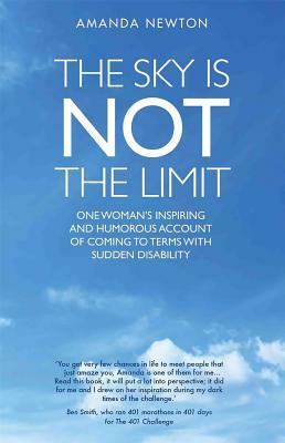 The Sky Is Not the Limit: One Woman's Inspiring and Humorous Account of Coming to Terms with Sudden Disability by Amanda Newton