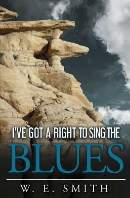 I've Got a Right to Sing the Blues by W. E. Smith