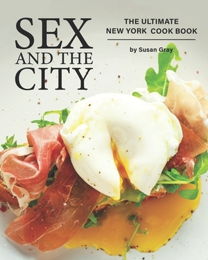 Sex and the City: The Ultimate New York Cook Book by Susan Gray