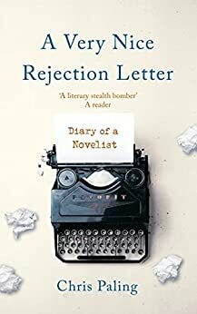 A Very Nice Rejection Letter: Diary of a Novelist by Chris Paling