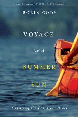 Voyage of a Summer Sun: Canoeing the Columbia River by Robin Cody