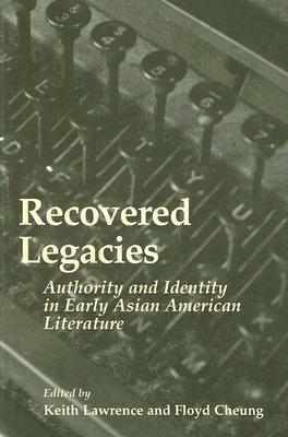 Recovered Legacies: Authority and Identity in Early Asian Amer Lit by Keith Lawrence