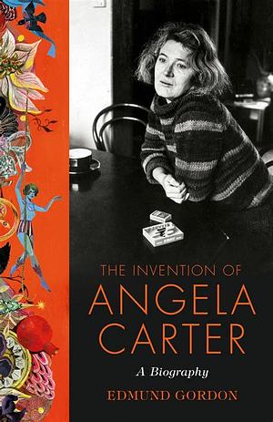 The Invention of Angela Carter by Edmund Gordon