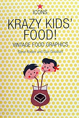 Krazy Kid's Food!: Vintage Food Graphics by Dan Goodsell, Steve Roden