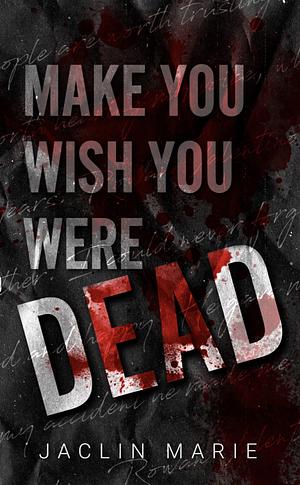 Make You Wish You Were Dead by Jaclin Marie