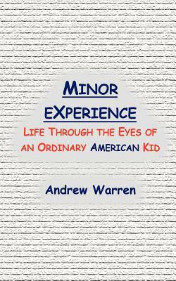 Minor Experience: Life Through the Eyes of an Ordinary American Kid by Andrew Warren