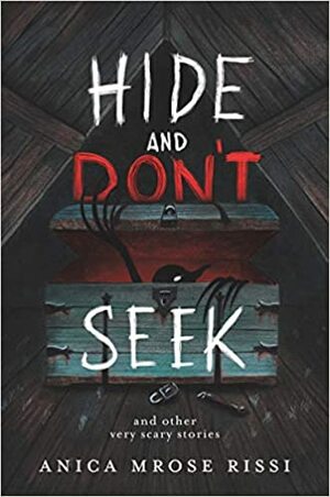 Hide and Don't Seek: And Other Very Scary Stories by Anica Mrose Rissi