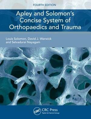 Apley and Solomon's Concise System of Orthopaedics and Trauma by Selvadurai Nayagam, Louis Solomon, David J. Warwick