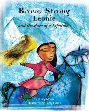 Brave Strong Leonie and the Race of a Lifetime: An exciting children's story about a brave, strong girl and a very special pony race by Hilary F. Moore