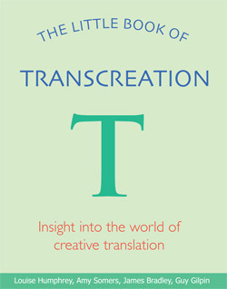 The Little Book of Transcreation by Guy Gilpin, Louise Humphrey, Amy Somers, James Bradley