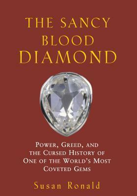 The Sancy Blood Diamond: Power, Greed, and the Cursed History of One of the World's Most Coveted Gems by Susan Ronald