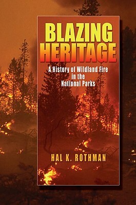 Blazing Heritage: A History of Wildland Fire in the National Parks by Hal K. Rothman