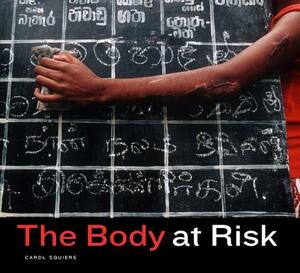 The Body at Risk: Photography of Disorder, Illness, and Healing by Carol Squiers