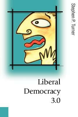 Liberal Democracy 3.0: Civil Society in an Age of Experts by Stephen P. Turner